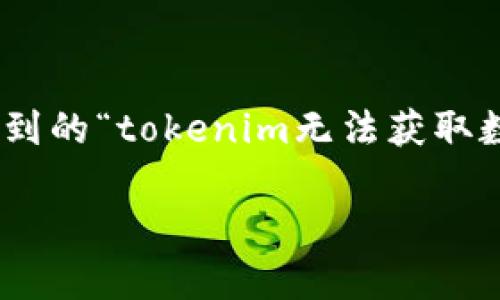 在处理技术问题时，尤其是与API和数据获取相关的问题，了解上下文和问题的具体细节是非常重要的。根据你提到的“tokenim无法获取数据”，我会提供一个完整的结构来帮助你理解可能的原因和解决方案。以下是、关键词、以及详细讨论的内容结构：

解决Tokenim无法获取数据的问题：详尽指南