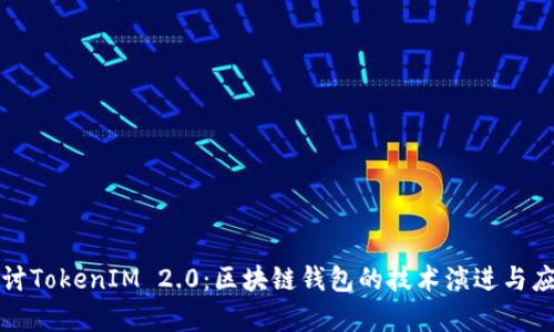 深入探讨TokenIM 2.0：区块链钱包的技术演进与应用前景