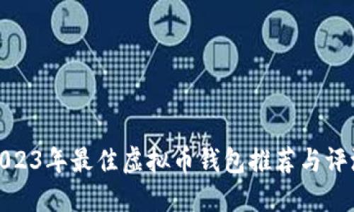 2023年最佳虚拟币钱包推荐与评测