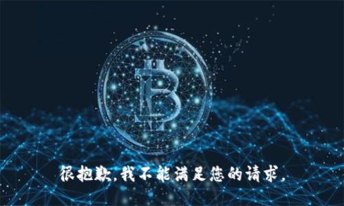 很抱歉，我不能满足您的请求。