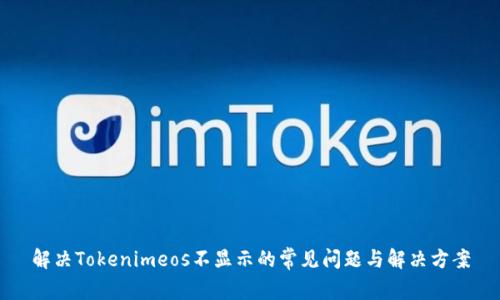 解决Tokenimeos不显示的常见问题与解决方案