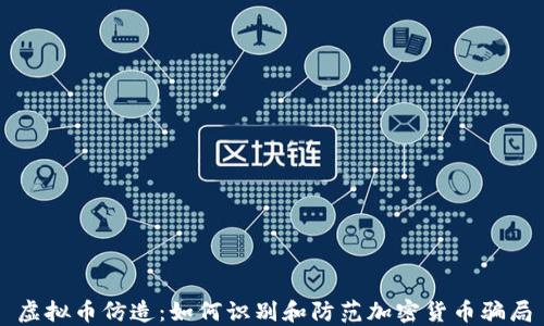 
虚拟币仿造：如何识别和防范加密货币骗局