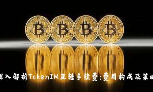 深入解析TokenIM互转手续费：费用构成及策略