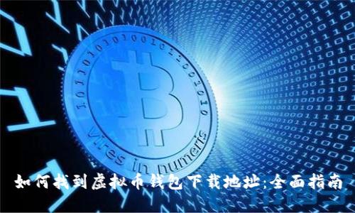 如何找到虚拟币钱包下载地址：全面指南