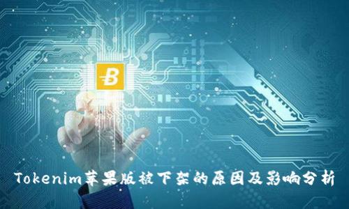 Tokenim苹果版被下架的原因及影响分析