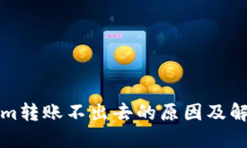 Tokenim转账不出去的原因及解决方法