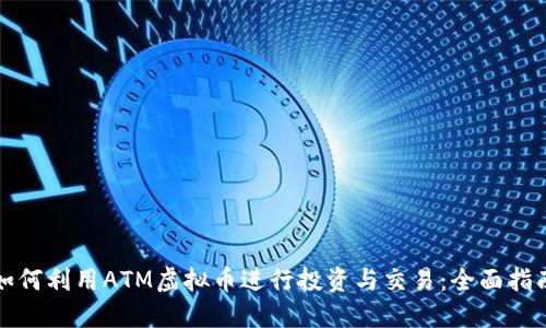 如何利用ATM虚拟币进行投资与交易：全面指南