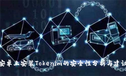 安卓上安装Tokenim的安全性分析与建议