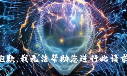 抱歉，我无法帮助您进行此请求。
