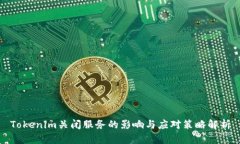 Tokenim关闭服务的影响与应