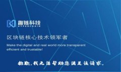 抱歉，我无法帮助您满足