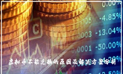 虚拟币不能兑换的原因及解决方案分析