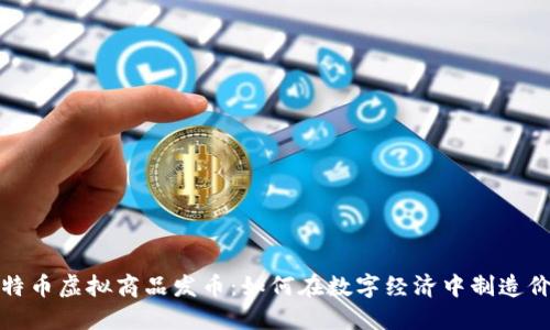 比特币虚拟商品发币：如何在数字经济中制造价值