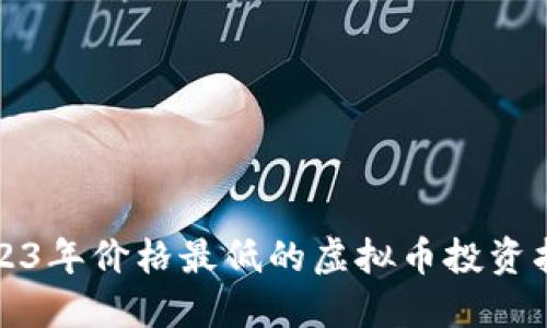 2023年价格最低的虚拟币投资指南