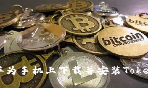 如何在华为手机上下载并安装Tokenim应用
