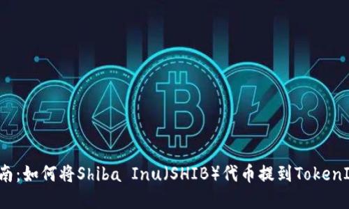 完整指南：如何将Shiba Inu（SHIB）代币提到TokenIM钱包？
