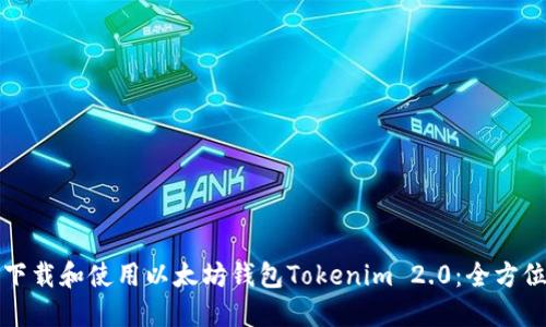 如何下载和使用以太坊钱包Tokenim 2.0：全方位指南