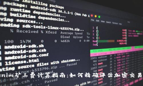Tokenim矿工费计算指南：如何精确评估加密交易成本