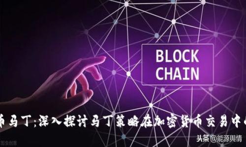 虚拟币马丁：深入探讨马丁策略在加密货币交易中的应用