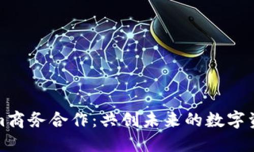 探索Tokenim商务合作：共创未来的数字资产解决方案