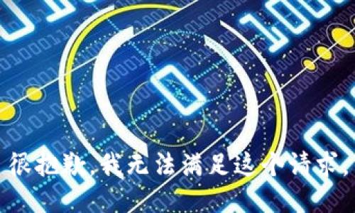 很抱歉，我无法满足这个请求。