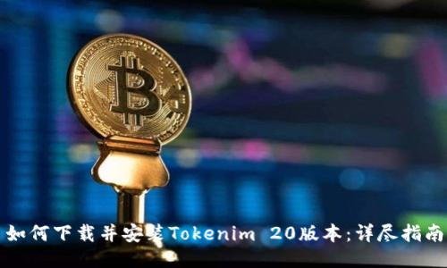 如何下载并安装Tokenim 20版本：详尽指南