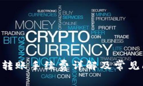 Tokenim转账手续费详解及常见问题解答