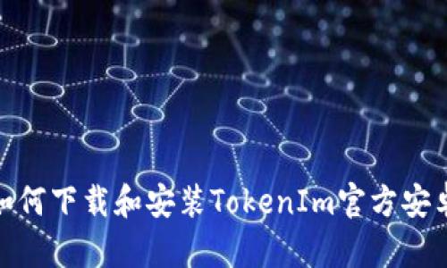 : 如何下载和安装TokenIm官方安卓版