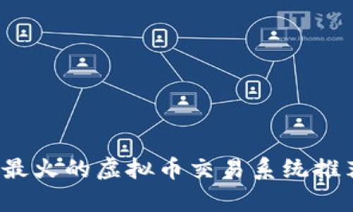 2023年最火的虚拟币交易系统推荐与分析