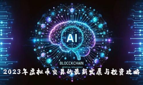 2023年虚拟币交易的最新发展与投资攻略