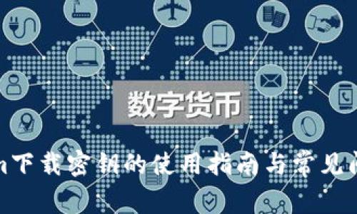 Tokenim下载密钥的使用指南与常见问题解答