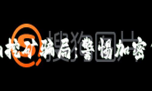 深入解析Tokenim挖矿骗局：警惕加密货币投资中的陷阱