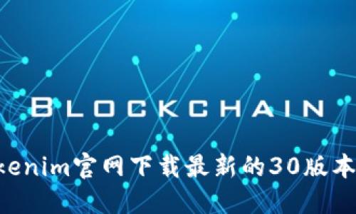 如何在Tokenim官网下载最新的30版本：详尽指南