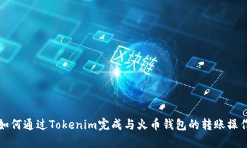 如何通过Tokenim完成与火币钱包的转账操作