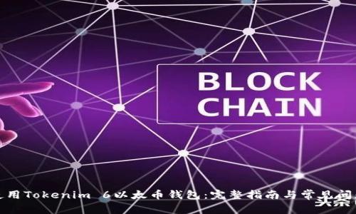 如何使用Tokenim 6以太币钱包：完整指南与常见问题解答
