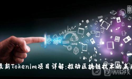 最新Tokenim项目详解：推动区块链技术的未来