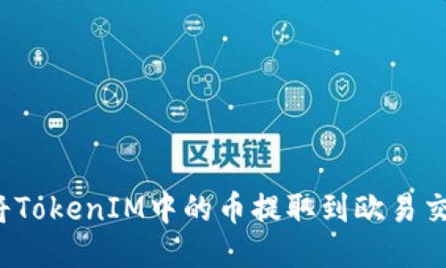 如何将TokenIM中的币提取到欧易交易所？