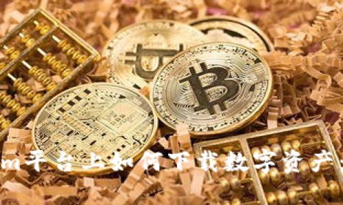 在Tokenim平台上如何下载数字资产：详细指南