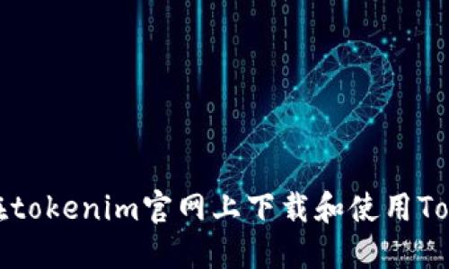 如何在tokenim官网上下载和使用Tokenim