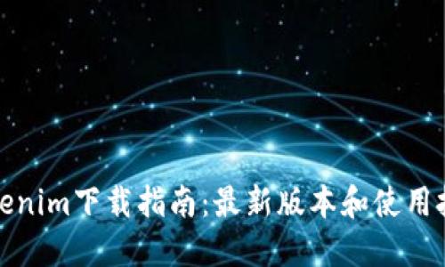 Tokenim下载指南：最新版本和使用技巧