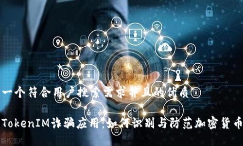 思考一个符合用户搜索需求并且的优质

揭露TokenIM诈骗应用：如何识别与防范加密货币骗局