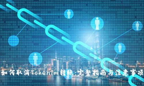 如何取消Tokenim转账：完整指南与注意事项