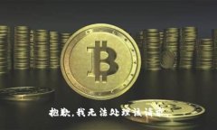 抱歉，我无法处理该请求