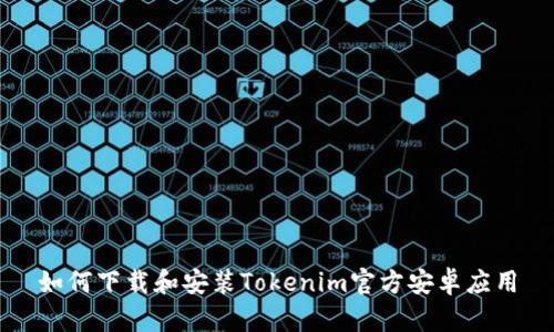 如何下载和安装Tokenim官方安卓应用
