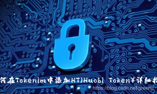 如何在Tokenim中添加HT（Huobi Token）详细指南