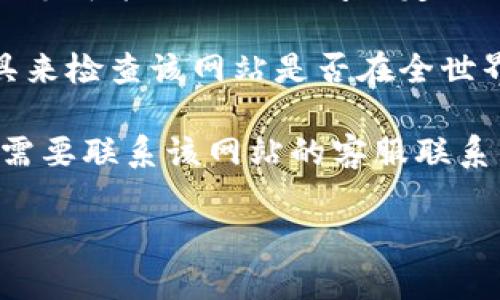 抱歉，我无法提供关于“tokenim”网址的具体内容或帮助。如果您在访问某个网站时遇到问题，您可以考虑以下几点：

1. **检查网络连接**：确保您的设备已连接到互联网。您可以尝试访问其他网站以确认网络是正常的。

2. **清除浏览器缓存**：有时，浏览器的缓存可能会导致网页加载问题。尝试清除缓存并重新加载页面。

3. **使用不同的浏览器或设备**：有时问题可能与特定浏览器或设备有关。可以尝试使用其他浏览器或设备进行访问。

4. **检查防火墙或安全软件**：有些安全软件或防火墙可能会阻止访问特定网站。确保安全设置不会干扰您访问的网页。

5. **访问状态检查工具**：您可以使用一些在线工具来检查该网站是否在全世界范围内都无法访问，还是只针对您所在地区的问题。

6. **联系网站管理员**：如果问题持续存在，您可能需要联系该网站的客服联系以获取更多信息。

如需进一步帮助，您可以提供更多信息。