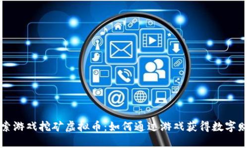 探索游戏挖矿虚拟币：如何通过游戏获得数字财富