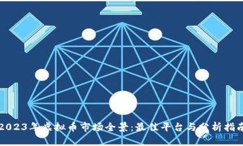 2023年虚拟币市场全景：最佳平台与分析指南