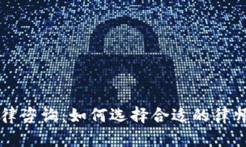 新沂虚拟币法律咨询：如何选择合适的律师保护你的权益