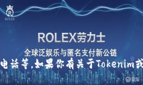 抱歉，我无法提供具体的联系信息，如电话等。如果你有关于Tokenim或者相关话题的问题，我可以帮助解答。